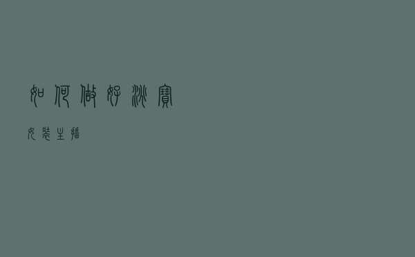 如何做好淘宝女装主播