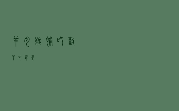 羊肉虽补，吃对了才养生