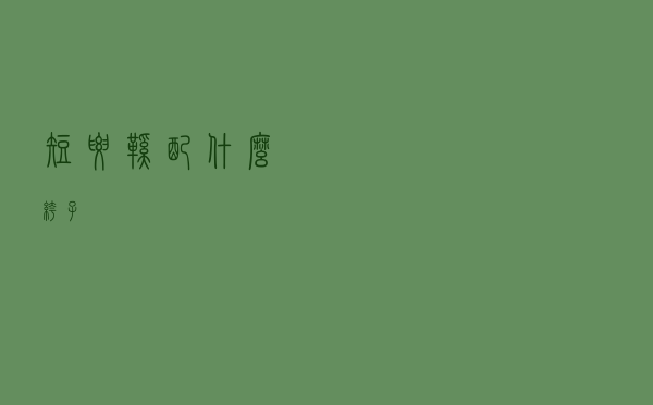 短腰鞋配什么裤子