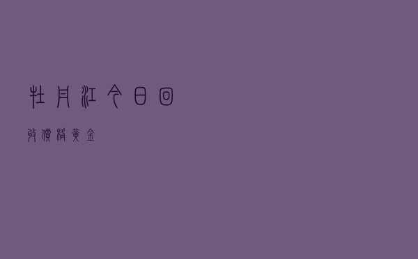 牡丹江今日回收价格黄金