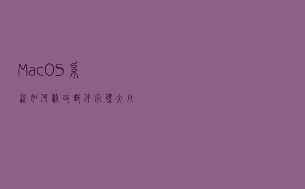 MacOS系统如何修改邮件字体大小？