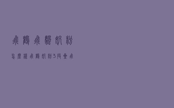 飞鹤飞帆奶粉怎么样（飞鹤奶粉3段星飞帆）