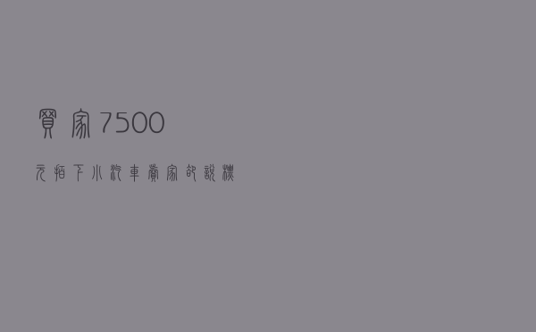买家7500元拍下小汽车，卖家却说标错价格不肯发货…法院判了