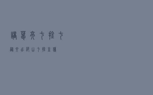 诸葛亮七擒七纵「六出祁山七擒孟获」