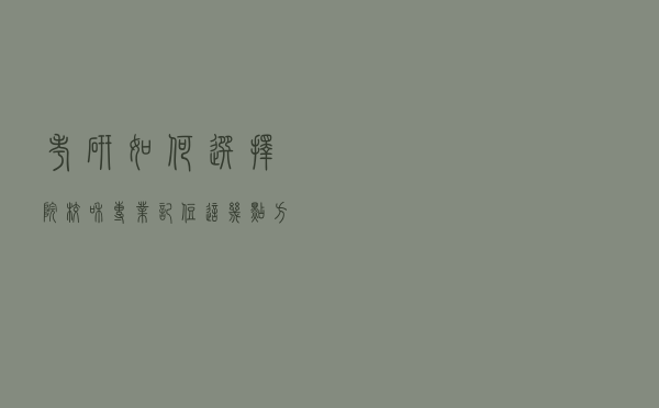 考研如何选择院校和专业，记住这几点方法，适合自己的最重要