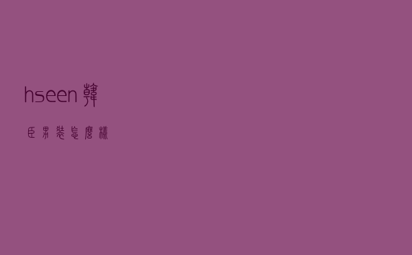 hseen韩臣男装怎么样