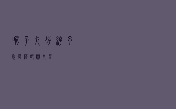 呢子九分裤子怎么搭配图片男