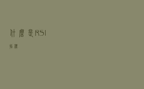 什么是RSI指标？