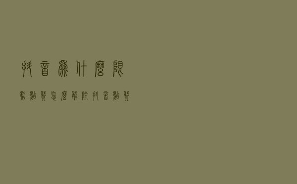 抖音为什么限制点赞，怎么解除抖音点赞限制