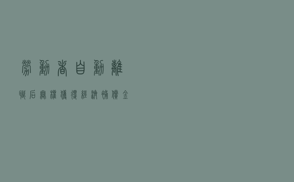 劳动者自动离职后无权获得经济补偿金