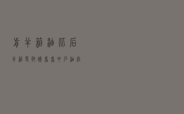 前半箱油比后半箱更耐烧？看看中石油官方怎么说的