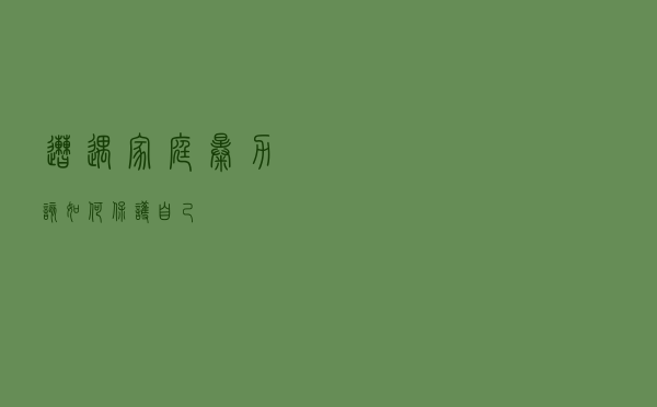遭遇家庭暴力该如何保护自己