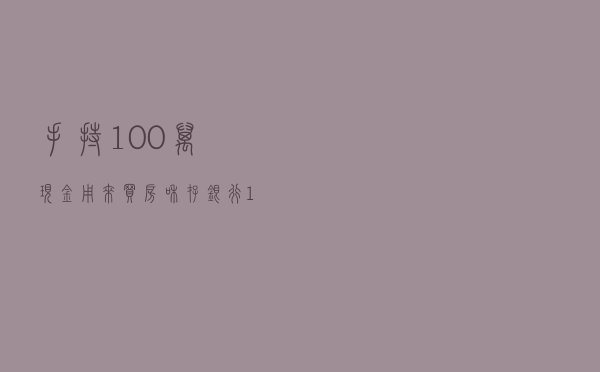 手持100万现金，用来买房和存银行，10年后哪种选择生活更好？