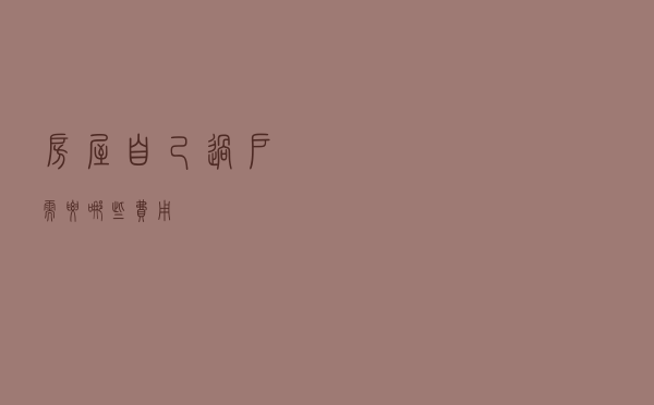 房屋自己过户需要哪些费用