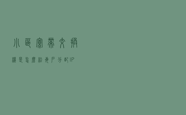 小区宽带交换机是怎么给每户分配IP的？