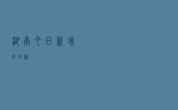 湖南今日新增多少例