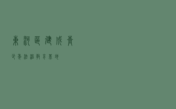 东河区建成青少年法治教育基地