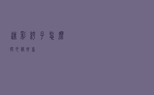 迷彩裤子怎么搭衣服好看