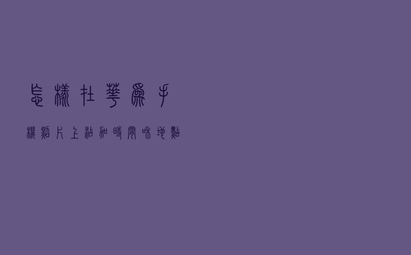 怎样在华为手机照片上添加时间和地点？方法很简单，30秒教你学会