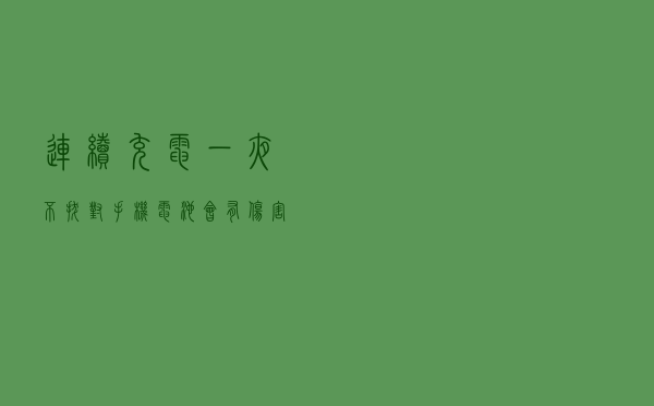 连续充电一夜不拔，对手机电池会有伤害吗?