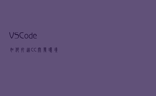 VS Code如何打造C/C++开发环境？