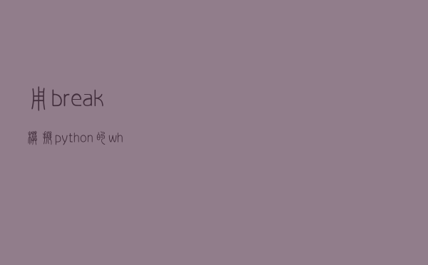 用break模拟python的while循环，验证go语言for循环关键机制