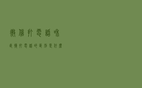微信打电话和直接打电话的区别是什么？