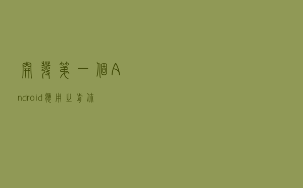 开发第一个Android应用之前你需要知道的六件事
