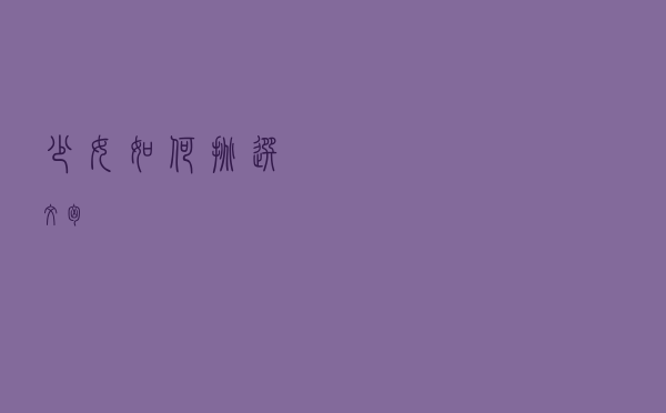 少女如何挑选文胸