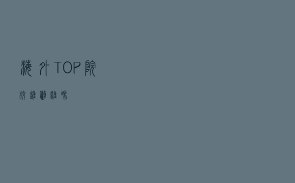 海外TOP院校进修难吗