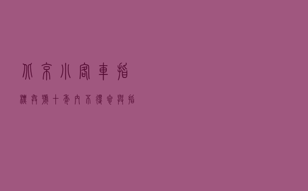 北京小客车指标:“弃号”十年内不得参与指标配置