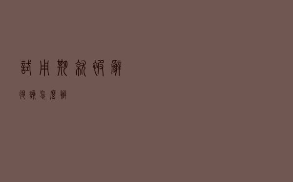 试用期就被辞退，该怎么办？