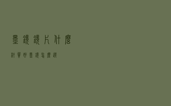墨镜镜片什么材质好 - 墨镜怎么选 墨镜镜片什么材质好 - 墨镜怎么选