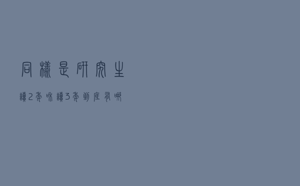同样是研究生，读2年和读3年到底有哪些区别？