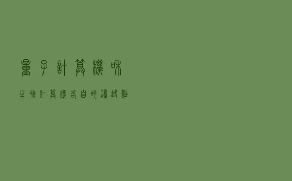 量子计算机和生物计算机各自的优缺点有哪些？