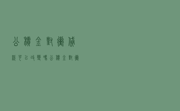 公积金对冲贷款可以改变吗 - 公积金对冲商业贷款