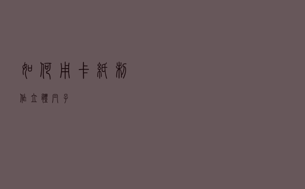 如何用卡纸制作立体帽子