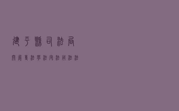 建平县司法局开展“尊法学法守法用法” 法治宣传教育活动