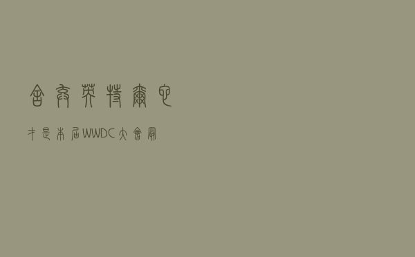 舍弃英特尔，它才是本届WWDC大会最大惊喜之处？