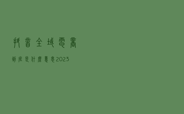抖音全域电商到底是什么意思？2023年抖店商家的机会在哪里？