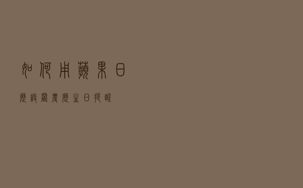 如何用苹果日历设置农历生日提醒