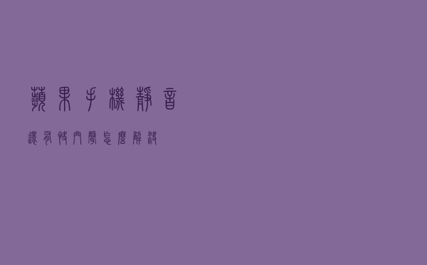 苹果手机静音还有快门声怎么解决？