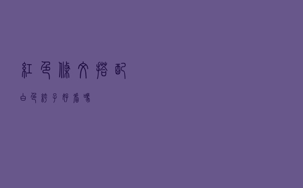 红色条纹搭配白色裤子好看吗