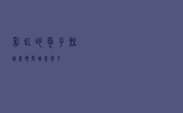 彩虹的句子短唯美，晚霞唯美句子