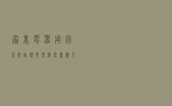 家里电器用完不拔插头？竟然耗电量惊人！尤其是这几种…