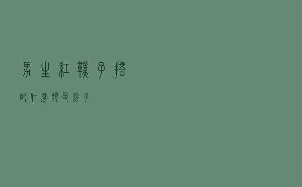 男生红鞋子搭配什么颜色裤子