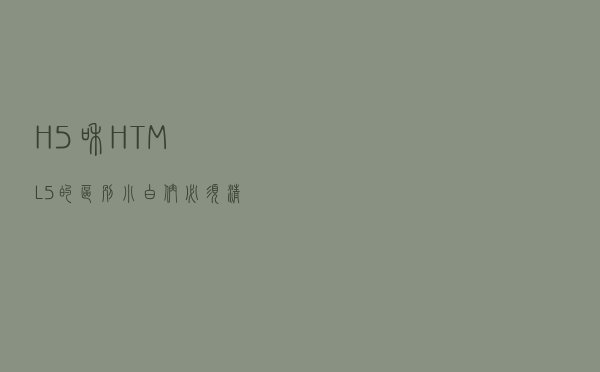 H5和HTML5的区别，小白们必须清楚哦