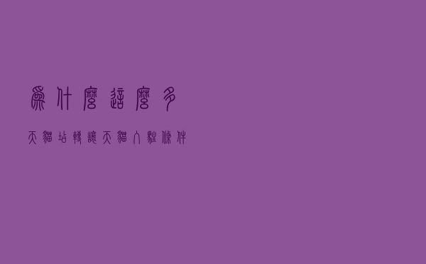 为什么这么多天猫店转让（天猫入驻条件及费用2021）