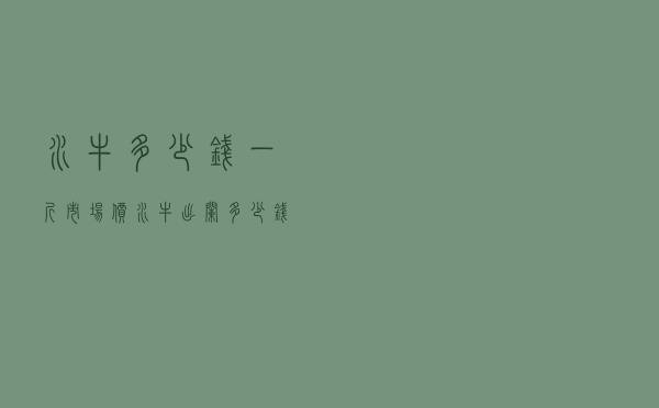 水牛多少钱一斤市场价 「水牛出栏多少钱一斤」