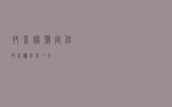 抖音账号定位——抖音赚钱第一步